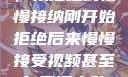 视频接受之旅，从拒绝到慢慢接纳刚开始拒绝后来慢慢接受视频甚至自己还主动起来