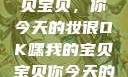 嘿，我的宝贝宝贝，你今天的妆很OK嘿我的宝贝宝贝你今天的妆很OK