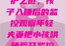 年轻夫妻的守护之道，孩子入睡后的监控观察年轻夫妻把小孩哄睡后开监控是什么意思