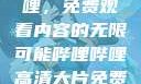 探索哔哩哔哩，免费观看内容的无限可能哔哩哔哩高清大片免费观看