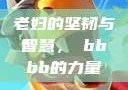 老妇的坚韧与智慧，槡bbbb的力量