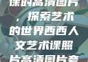 西西人文艺术课的高清图片，探索艺术的世界西西人文艺术课照片高清图片夸克