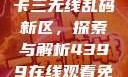 国产卡一卡二卡三无线乱码新区，探索与解析4399在线观看免费高清电视剧