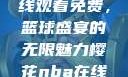 樱花NBA在线观看免费，篮球盛宴的无限魅力樱花nba在线观看免费日韩