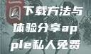 探索Apple私人免费网站，下载方法与体验分享apple私人免费网站怎么下载软件安全