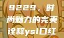 揭秘YSL口红水蜜桃色号9229，时尚魅力的完美诠释ysl口红水蜜桃色号92295