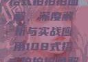 揭秘108式招式拍拍拍图解，深度解析与实战应用108式招式拍拍拍图解Q版小人