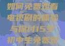 15岁初中生如何免费观看电视剧的体验与探讨15岁初中生免费观看电视剧最新