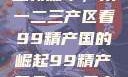 探索中国产业新篇章，从一二三产区看99精产国的崛起99精产国品一二三产区区观看