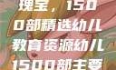 幼儿教育的瑰宝，1500部精选幼儿教育资源幼儿1500部主要看啥