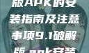 关于9.1破解版APK的安装指南及注意事项9.1破解版.apk安装不收费