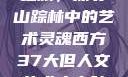 西方人文艺术之旅，探寻山踪林中的艺术灵魂西方37大但人文艺术人山踪林篱笆墙外