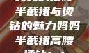 妈妈的高腰半截裙与烫钻的魅力妈妈半截裙高腰烫钻txt