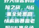 暴躁老妈与荒野大镖客的冒险之旅，46集全免费剧情解析暴躁老妈46集全免费观看