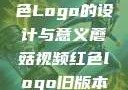蘑菇视频红色Logo的设计与意义蘑菇视频红色logo旧版本安装包