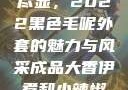 秋水伊人韵致尽显，2022黑色毛呢外套的魅力与风采成品大香伊煮和小辣椒在哪些方面