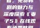 妻子5在线观看，免费韩剧的魅力与深度探索《妻子5》在线观看免费韩剧全集