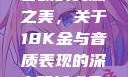 探索成色18K金与高品质音频的交融之美，关于18K金与音质表现的深度解析成色18k1.220.38官网