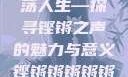 铿锵韵律，激荡人生—探寻铿锵之声的魅力与意义铿锵锵锵锵锵好多少破解