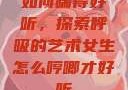 如何喘得好听，探索呼吸的艺术女生怎么哼唧才好听
