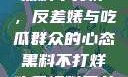 揭秘娱乐圈，黑料不打烊，反差婊与吃瓜群众的心态黑料不打烊吃瓜爆料反差婊下载