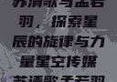 星空传媒下的苏清歌与孟若羽，探索星辰的旋律与力量星空传媒苏清歌孟若羽免费