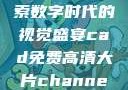 CAD免费高清大片，探索数字时代的视觉盛宴cad免费高清大片channel:jhxgys2167