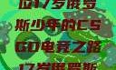 闪耀青春，一位17岁俄罗斯少年的CSGO电竞之路17岁俄罗斯csgo选手