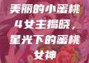 美丽的小蜜桃4女主揭晓，星光下的蜜桃女神