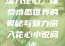 深入花心，探索情感世界的奥秘与魅力深入花心小说阅读