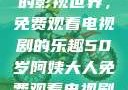 五十岁阿姨的影视世界，免费观看电视剧的乐趣50岁阿姨大人免费观看电视剧最新章节列表
