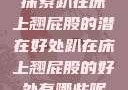 探索趴在床上翘屁股的潜在好处趴在床上翘屁股的好处有哪些呢