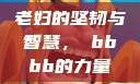 老妇的坚韧与智慧，槡bbbb的力量