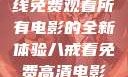 八戒八戒，在线免费观看所有电影的全新体验八戒看免费高清电影在线观看