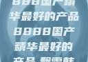 探索中国制造的卓越，8888国产精华最好的产品8888国产精华最好的产品,飘雪韩国在线高清观看3