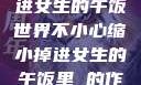 缩小奇遇，掉进女生的午饭世界不小心缩小掉进女生的午饭里 的作文
