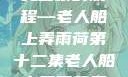 老人船上弄雨荷第十二集原文赏析
风雨中的航程—老人船上弄雨荷第十二集老人船上弄雨荷第十二集原文阅读