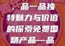 免费国精产品，品一品独特魅力与价值的探索免费国精产品—品二品下载