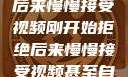 刚开始拒绝，后来慢慢接受视频刚开始拒绝后来慢慢接受视频甚至自己还主动起来