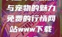 天堂中的妖精与宠物的魅力免费的行情网站www下载大全