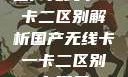 国产无线卡一卡二区别解析国产无线卡一卡二区别在哪里