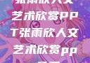 张雨欣人文艺术欣赏PPT张雨欣人文艺术欣赏ppt免费