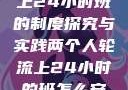 两个人轮流上24小时班的制度探究与实践两个人轮流上24小时的班怎么安排