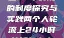 两个人轮流上24小时班的制度探究与实践两个人轮流上24小时的班怎么安排