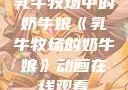 乳牛牧场中的奶牛娘《乳牛牧场的奶牛娘》动画在线观看