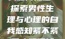 紧不紧？男人如何知道？探索男性生理与心理的自我感知紧不紧男人如何知道是怎么说