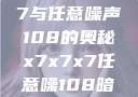 探索x7x7x7与任意噪声108的奥秘x7x7x7任意噪108暗夜网站