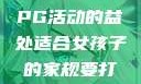 适合女孩子的家规与暑假打PG活动的益处适合女孩子的家规要打pg暑假超级严格的