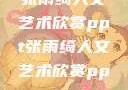张雨绮人文艺术欣赏ppt张雨绮人文艺术欣赏ppta
