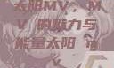 太阳MV，MVち的魅力与能量太阳 mv